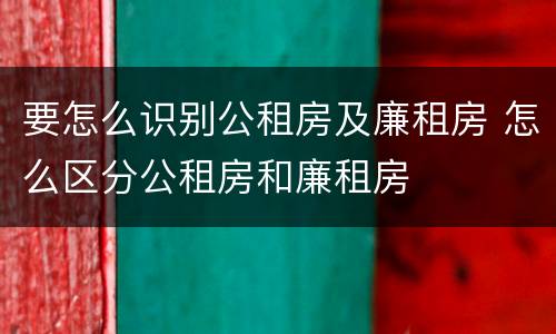要怎么识别公租房及廉租房 怎么区分公租房和廉租房