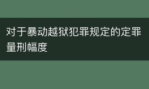 对于暴动越狱犯罪规定的定罪量刑幅度