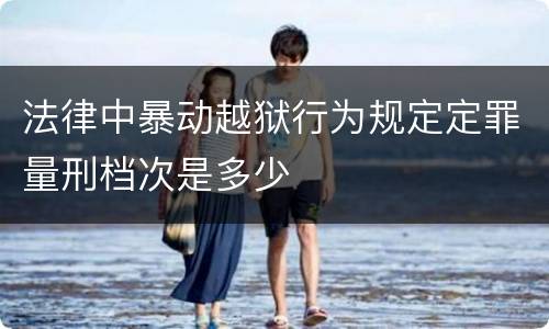 法律中暴动越狱行为规定定罪量刑档次是多少