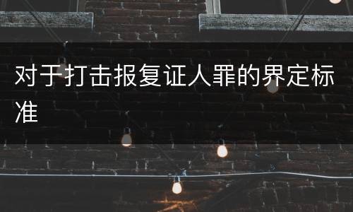 对于打击报复证人罪的界定标准