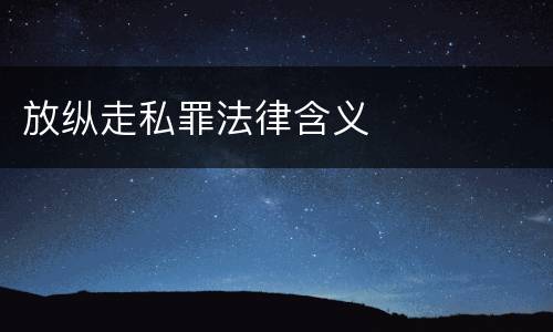 放纵走私罪法律含义