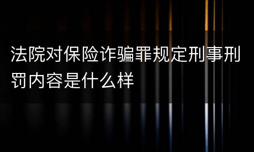 法院对保险诈骗罪规定刑事刑罚内容是什么样