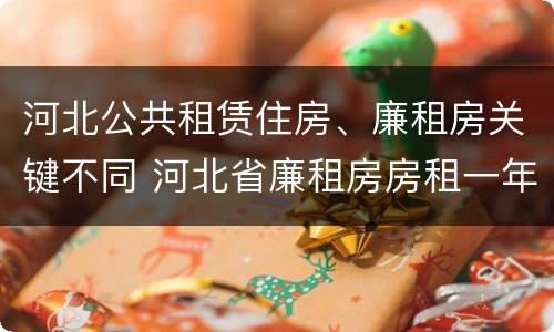河北公共租赁住房、廉租房关键不同 河北省廉租房房租一年多少钱