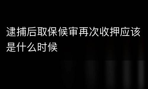 逮捕后取保候审再次收押应该是什么时候