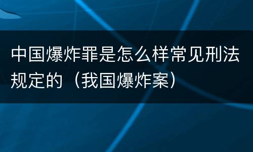 中国爆炸罪是怎么样常见刑法规定的（我国爆炸案）