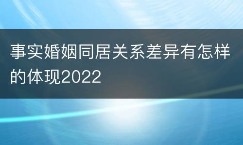 事实婚姻同居关系差异有怎样的体现2022