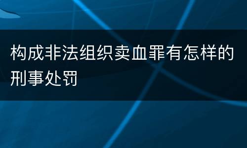 构成非法组织卖血罪有怎样的刑事处罚
