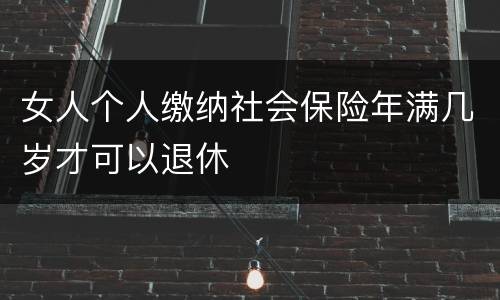 女人个人缴纳社会保险年满几岁才可以退休