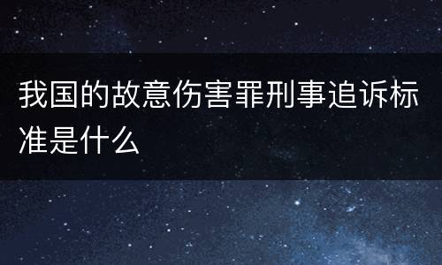我国的故意伤害罪刑事追诉标准是什么