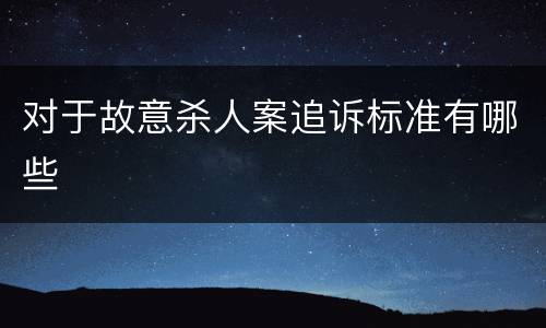 对于故意杀人案追诉标准有哪些
