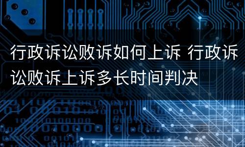 行政诉讼败诉如何上诉 行政诉讼败诉上诉多长时间判决