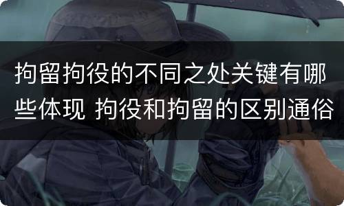 拘留拘役的不同之处关键有哪些体现 拘役和拘留的区别通俗说法