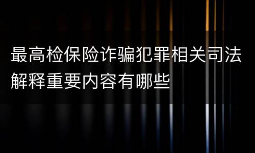 最高检保险诈骗犯罪相关司法解释重要内容有哪些