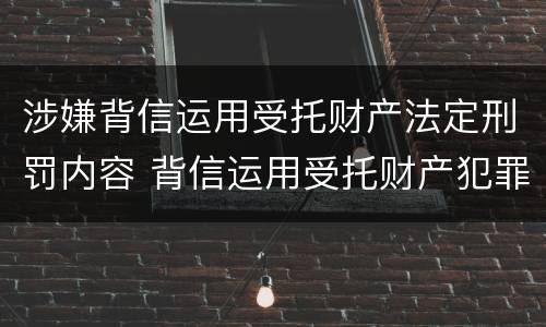 涉嫌背信运用受托财产法定刑罚内容 背信运用受托财产犯罪主体