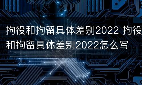 拘役和拘留具体差别2022 拘役和拘留具体差别2022怎么写