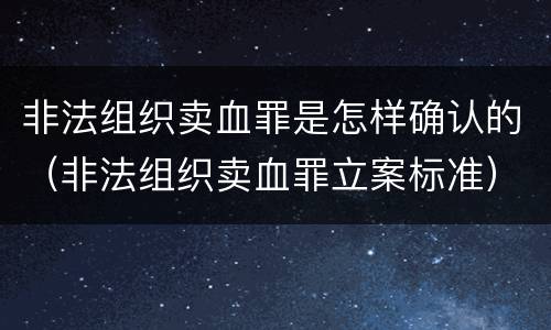 非法组织卖血罪是怎样确认的（非法组织卖血罪立案标准）
