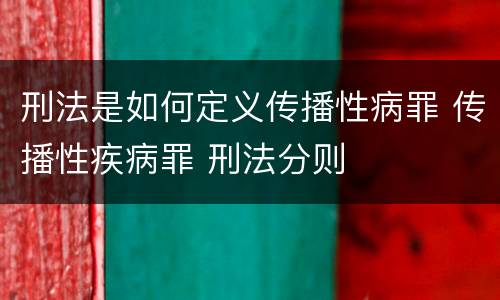 刑法是如何定义传播性病罪 传播性疾病罪 刑法分则