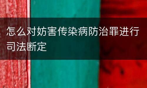 怎么对妨害传染病防治罪进行司法断定