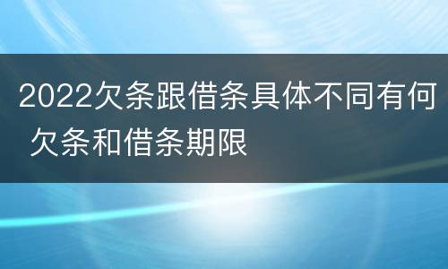 2022欠条跟借条具体不同有何 欠条和借条期限