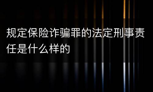 规定保险诈骗罪的法定刑事责任是什么样的