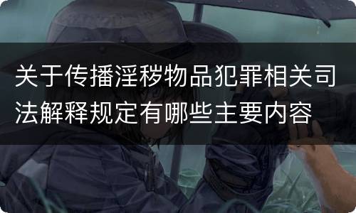 关于传播淫秽物品犯罪相关司法解释规定有哪些主要内容