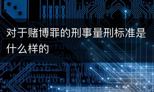 对于赌博罪的刑事量刑标准是什么样的