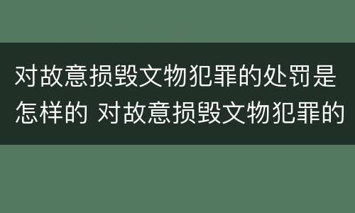 对故意损毁文物犯罪的处罚是怎样的 对故意损毁文物犯罪的处罚是怎样的处理