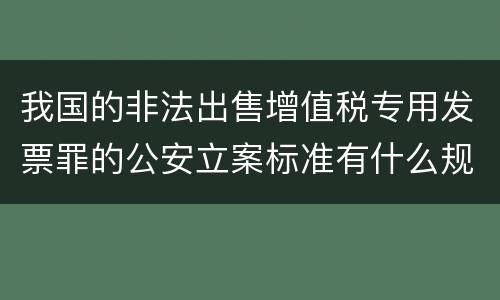 我国的非法出售增值税专用发票罪的公安立案标准有什么规定