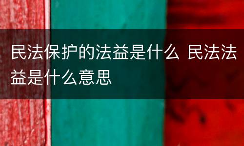 民法保护的法益是什么 民法法益是什么意思