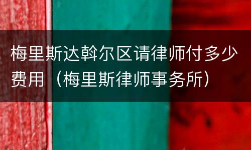 梅里斯达斡尔区请律师付多少费用（梅里斯律师事务所）