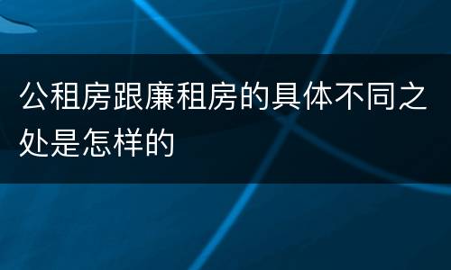 公租房跟廉租房的具体不同之处是怎样的