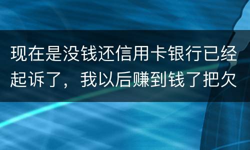 现在是没钱还信用卡银行已经起诉了，我以后赚到钱了把欠款还了案件是否会撤销