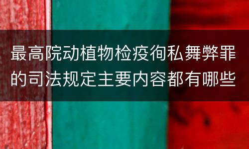 最高院动植物检疫徇私舞弊罪的司法规定主要内容都有哪些