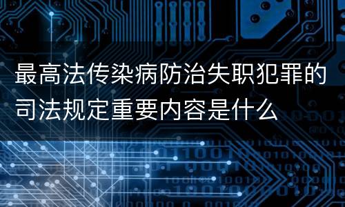最高法传染病防治失职犯罪的司法规定重要内容是什么