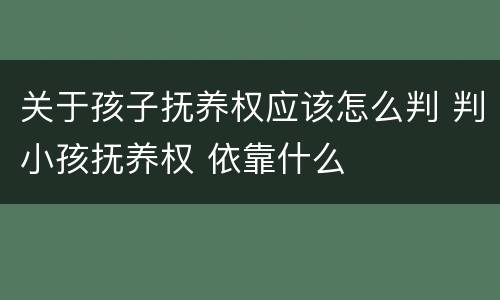 关于孩子抚养权应该怎么判 判小孩抚养权 依靠什么