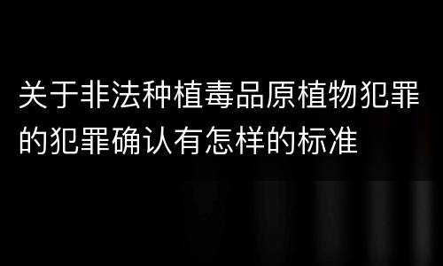 关于非法种植毒品原植物犯罪的犯罪确认有怎样的标准