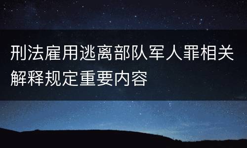 刑法雇用逃离部队军人罪相关解释规定重要内容