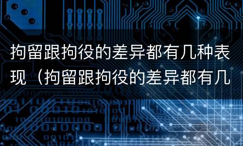 拘留跟拘役的差异都有几种表现（拘留跟拘役的差异都有几种表现呢）