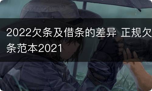 2022欠条及借条的差异 正规欠条范本2021