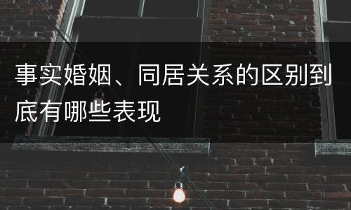 事实婚姻、同居关系的区别到底有哪些表现