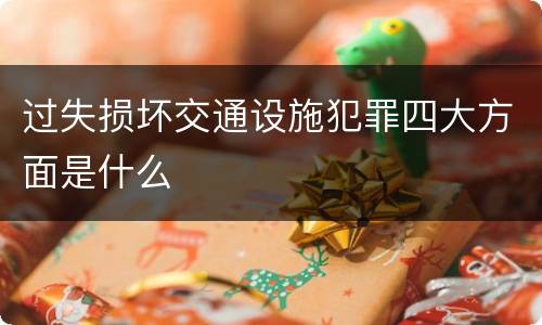 过失损坏交通设施犯罪四大方面是什么