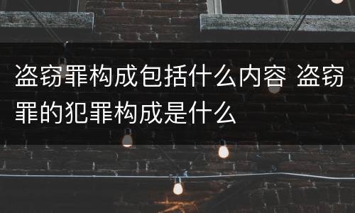 盗窃罪构成包括什么内容 盗窃罪的犯罪构成是什么