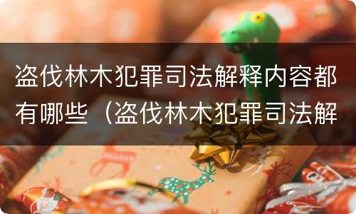 盗伐林木犯罪司法解释内容都有哪些（盗伐林木犯罪司法解释内容都有哪些）