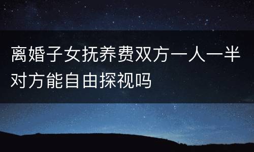离婚子女抚养费双方一人一半对方能自由探视吗
