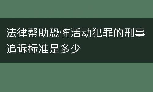 法律帮助恐怖活动犯罪的刑事追诉标准是多少