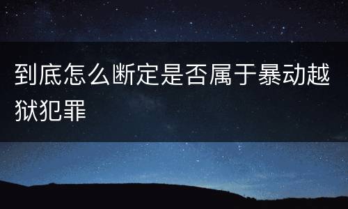 到底怎么断定是否属于暴动越狱犯罪