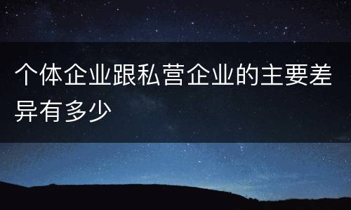 个体企业跟私营企业的主要差异有多少