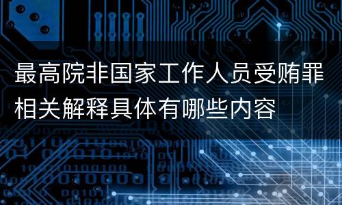 最高院非国家工作人员受贿罪相关解释具体有哪些内容