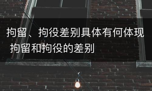 拘留、拘役差别具体有何体现 拘留和拘役的差别