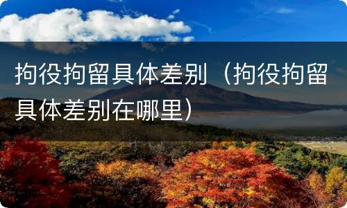 拘役拘留具体差别（拘役拘留具体差别在哪里）